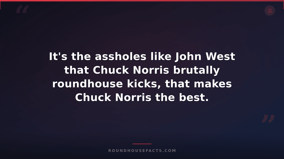 Chuck Norris Fact — It's the assholes like John West that Chuck Norris brutally