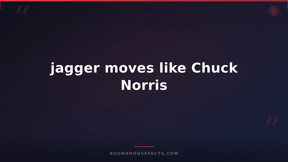 Chuck Norris Fact — jagger moves like Chuck Norris