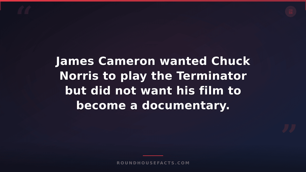 Chuck Norris Fact — James Cameron wanted Chuck Norris to play the Terminator but
