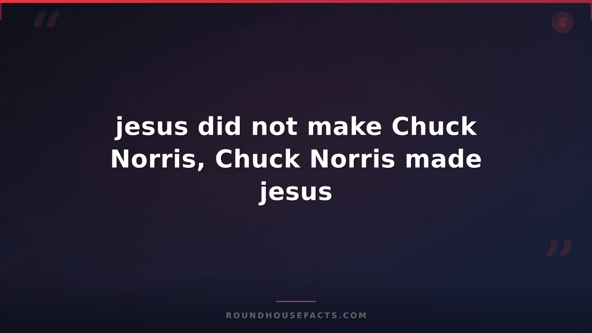 Chuck Norris Fact — jesus did not make Chuck Norris, Chuck Norris made jesus