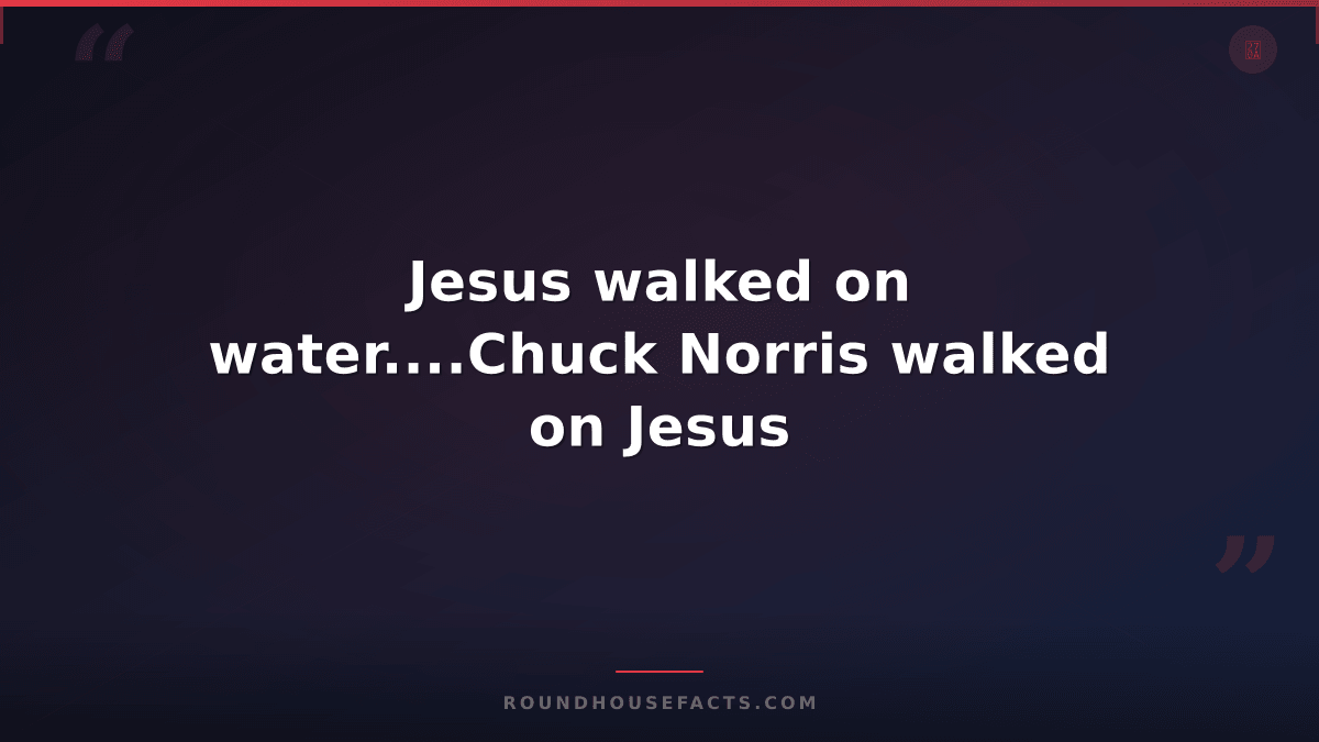 Chuck Norris Fact — Jesus walked on water....Chuck Norris walked on Jesus