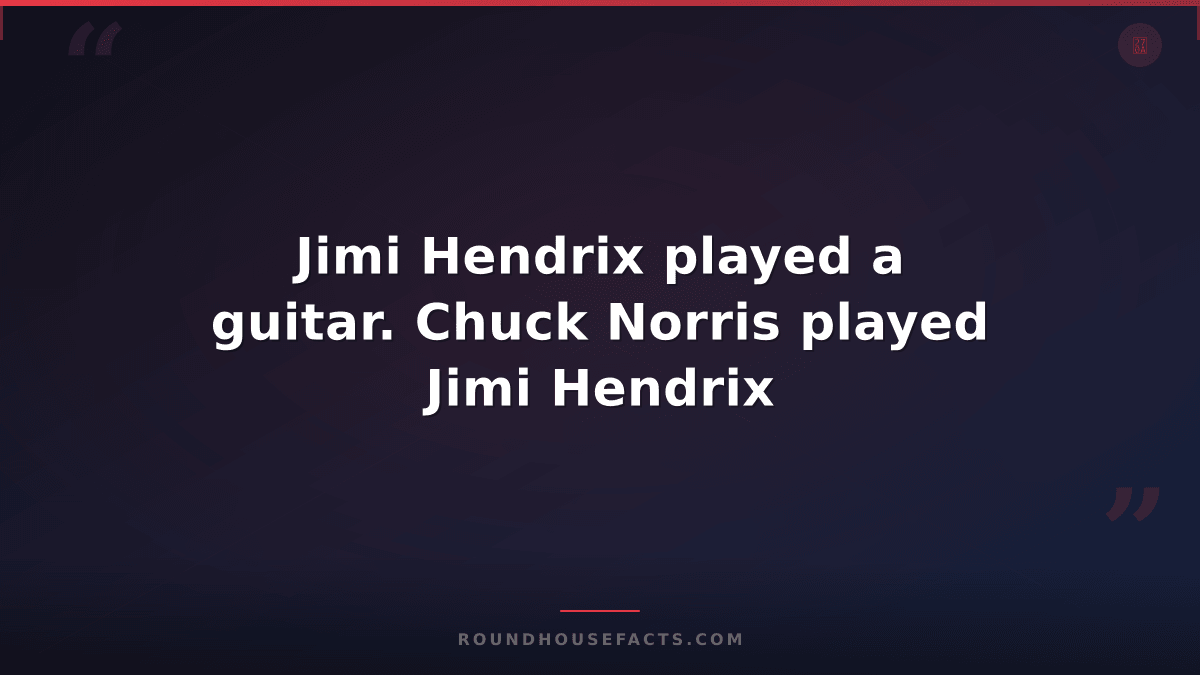 Chuck Norris Fact — Jimi Hendrix played a guitar. Chuck Norris played Jimi Hendr