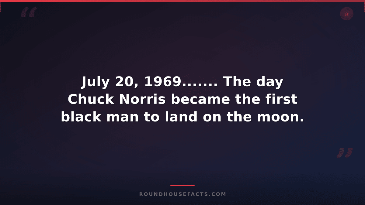 Chuck Norris Fact — July 20, 1969....... The day Chuck Norris became the first b