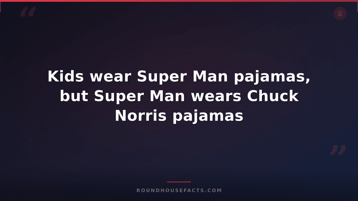 Chuck Norris Fact — Kids wear Super Man pajamas, but Super Man wears Chuck Norri