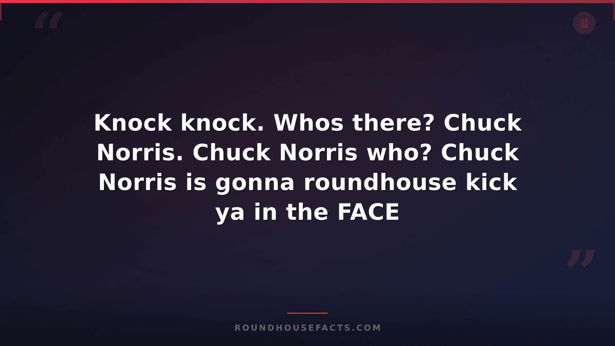Chuck Norris Fact — Knock knock. Whos there? Chuck Norris. Chuck Norris who? Chu