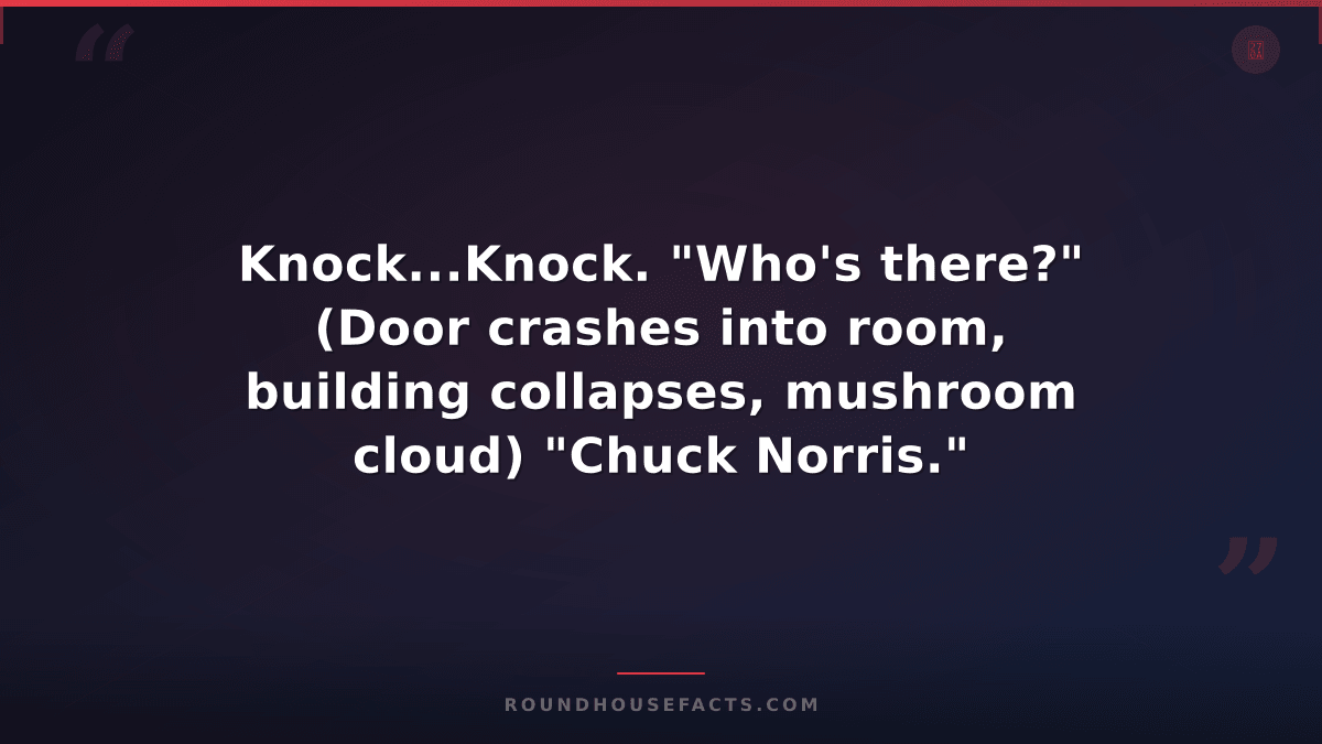 Chuck Norris Fact — Knock...Knock. "Who's there?" (Door crashes into room, build