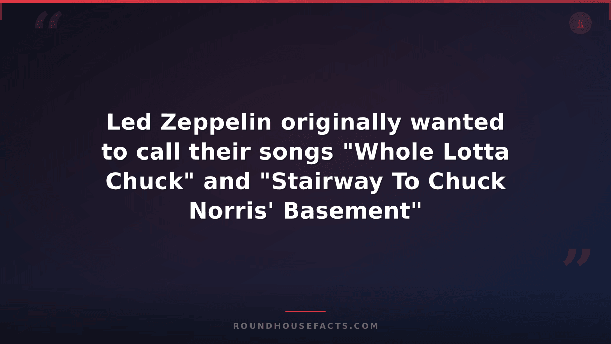 Chuck Norris Fact — Led Zeppelin originally wanted to call their songs "Whole Lo