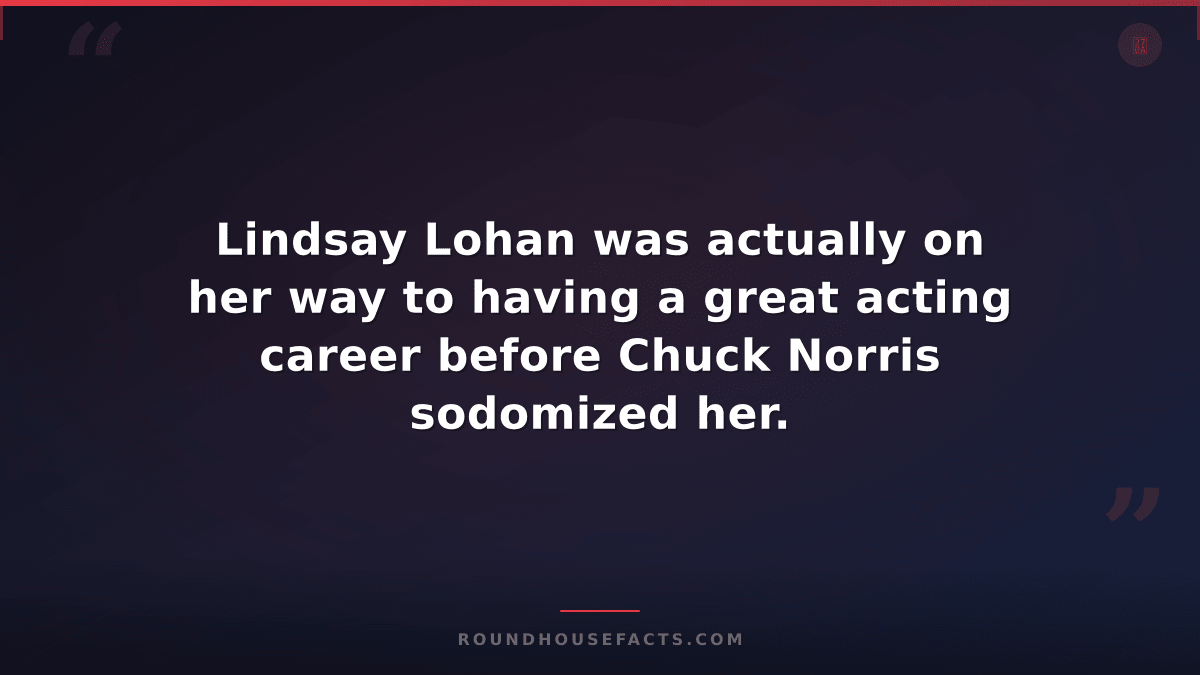 Chuck Norris Fact — Lindsay Lohan was actually on her way to having a great acti