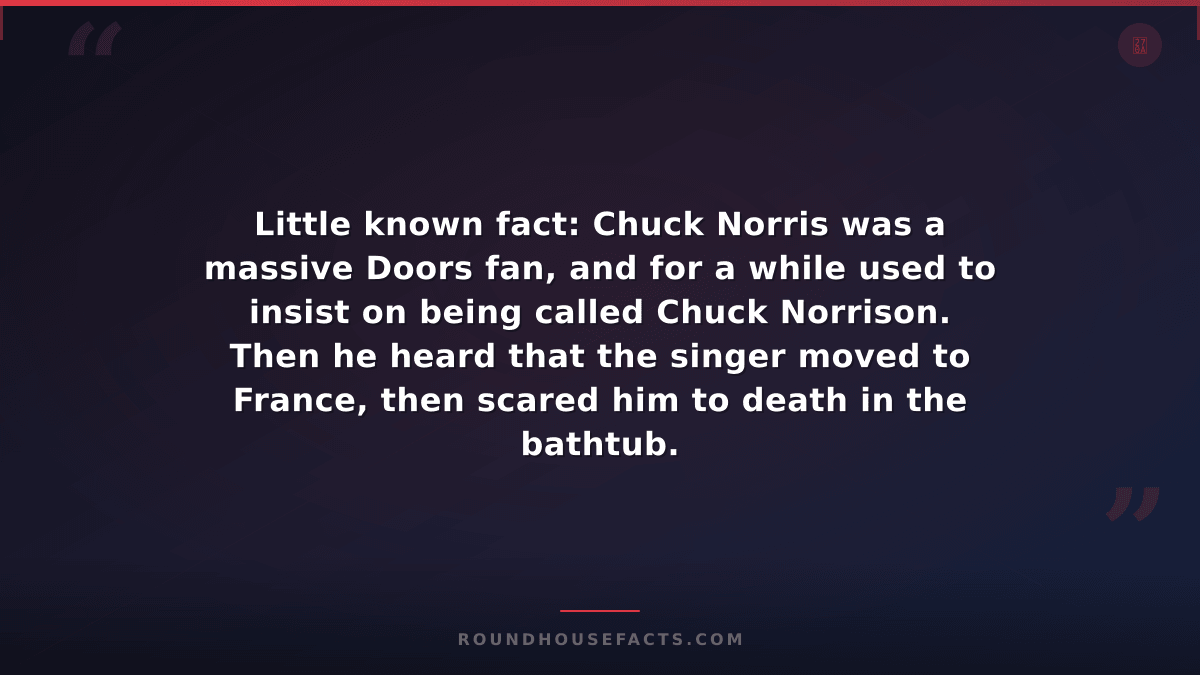 Chuck Norris Fact — Little known fact: Chuck Norris was a massive Doors fan, and
