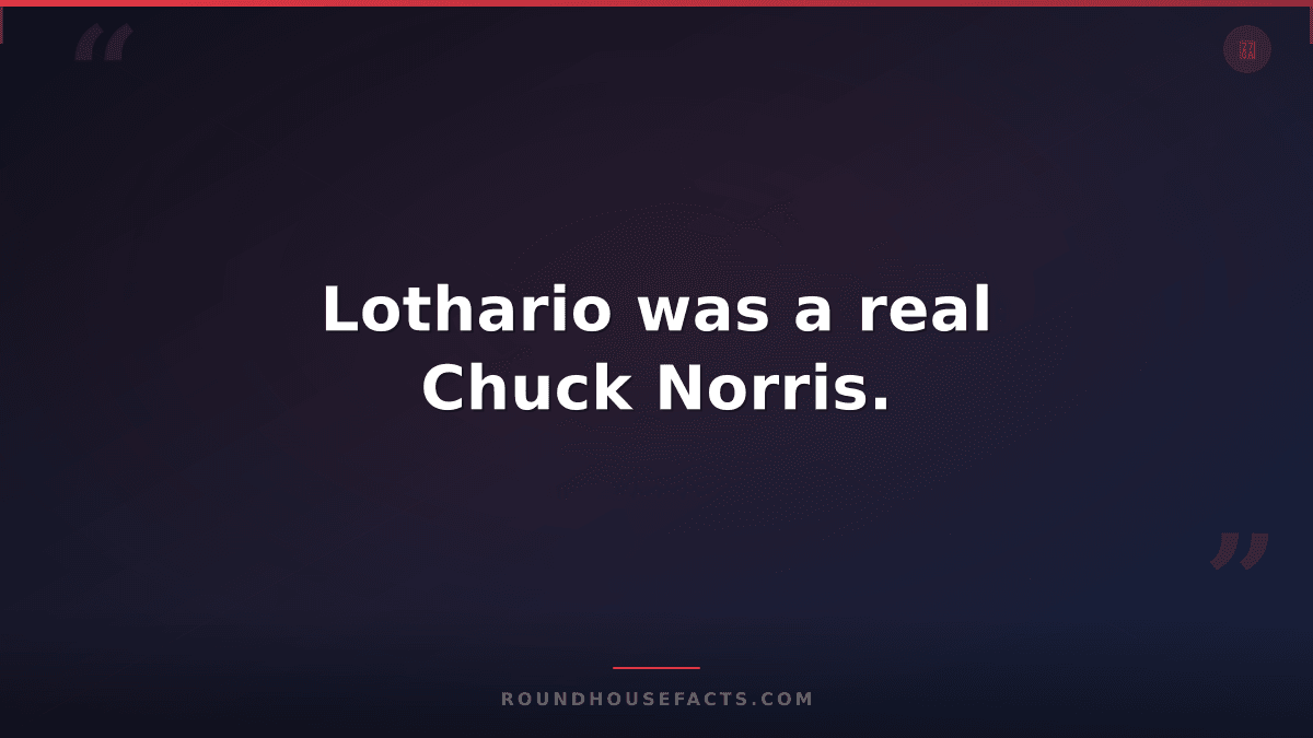 Chuck Norris Fact — Lothario was a real Chuck Norris.