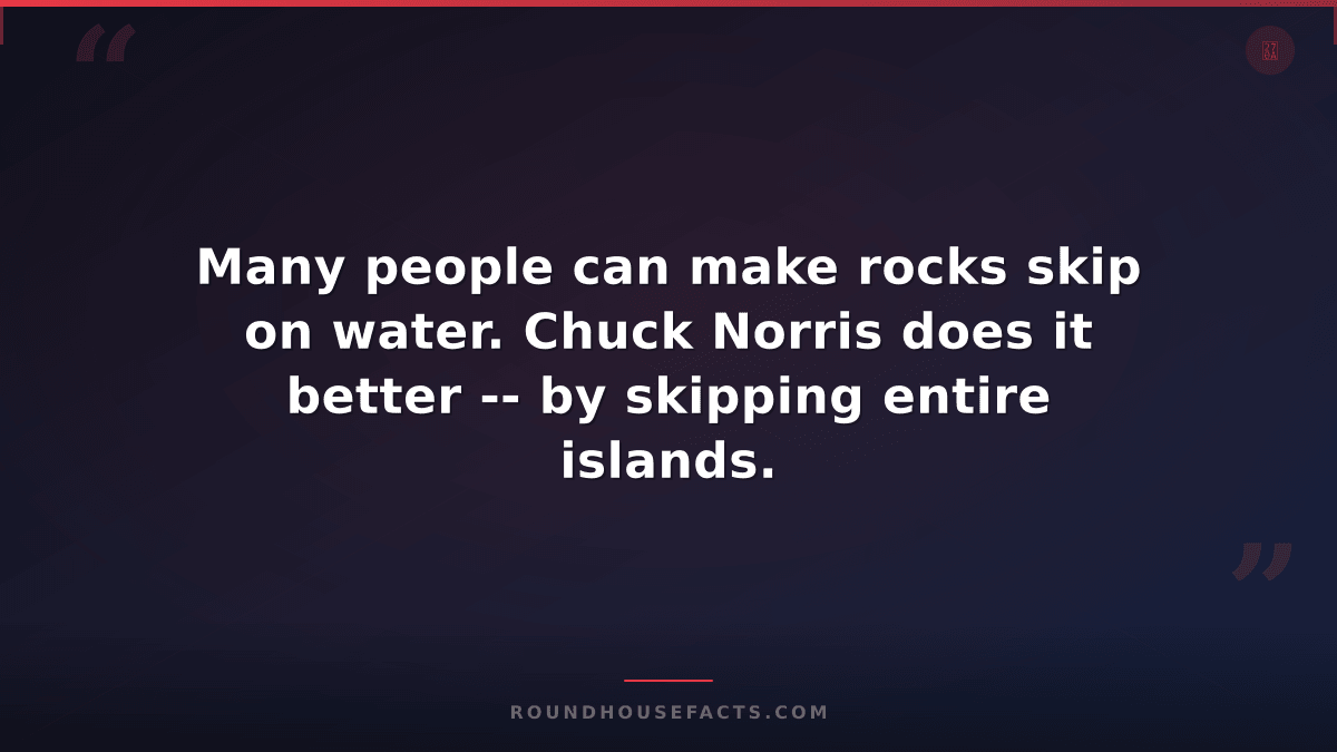 Chuck Norris Fact — Many people can make rocks skip on water. Chuck Norris does