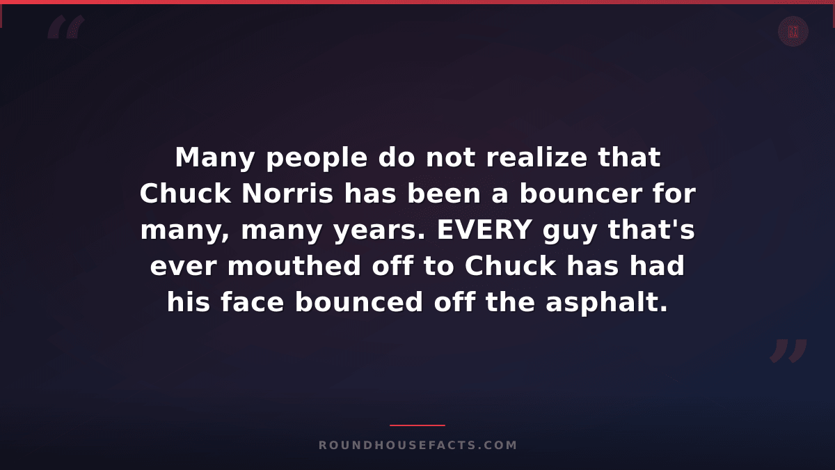 Chuck Norris Fact — Many people do not realize that Chuck Norris has been a boun
