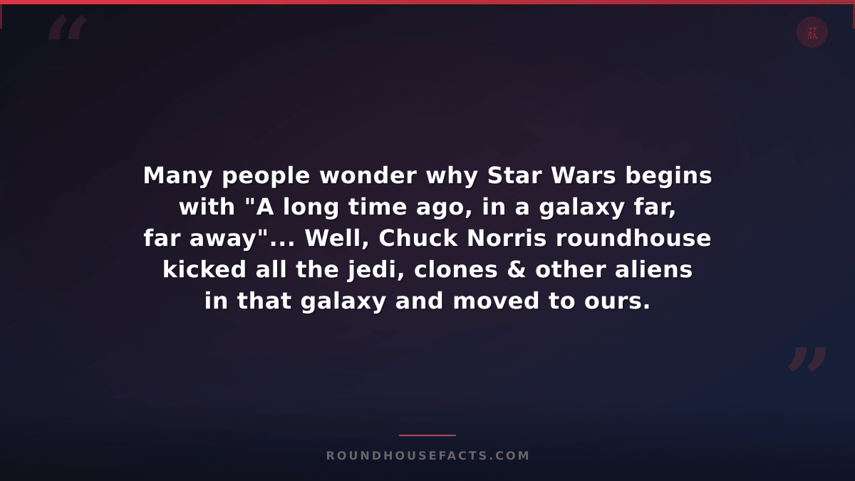 Chuck Norris Fact — Many people wonder why Star Wars begins with "A long time ag