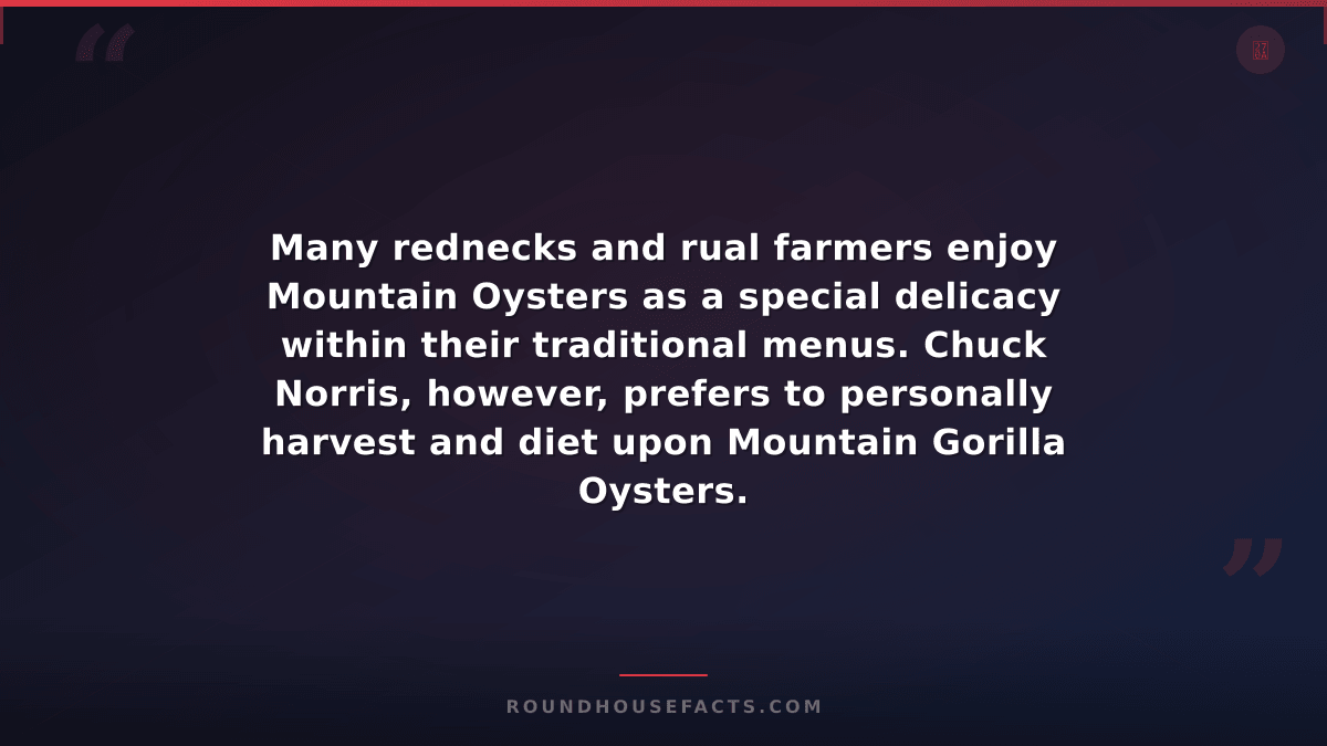 Chuck Norris Fact — Many rednecks and rual farmers enjoy Mountain Oysters as a s