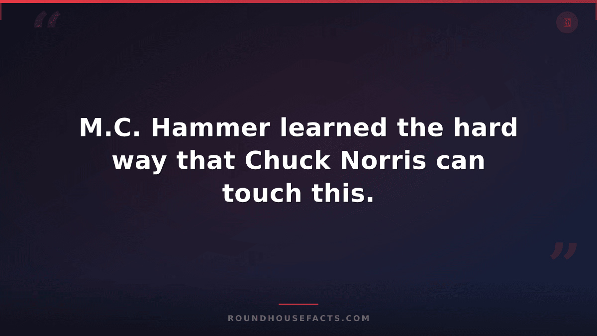Chuck Norris Fact — M.C. Hammer learned the hard way that Chuck Norris can touch