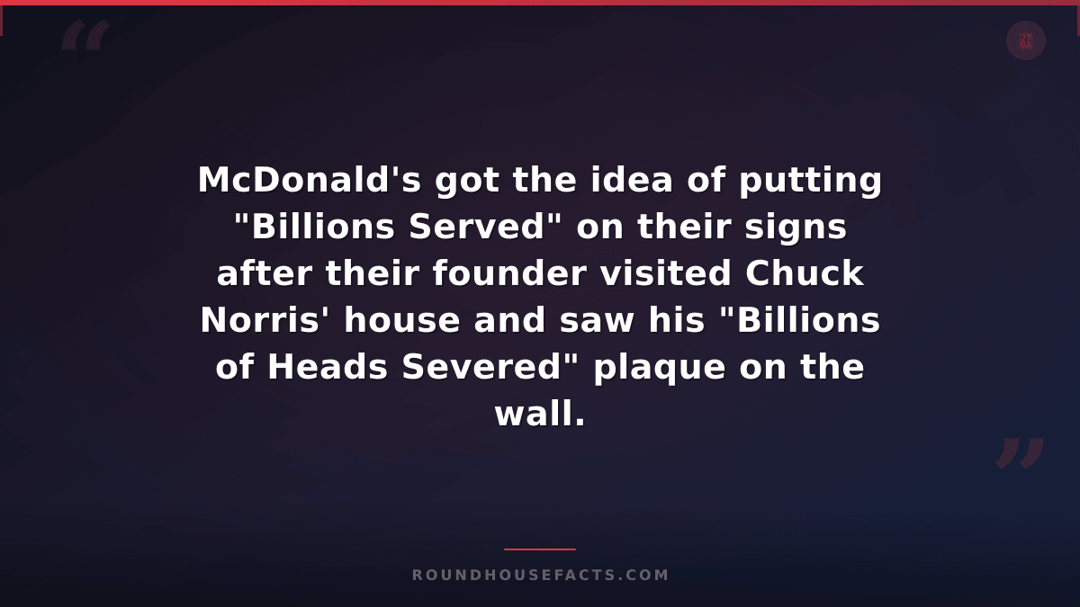 Chuck Norris Fact — McDonald's got the idea of putting "Billions Served" on thei