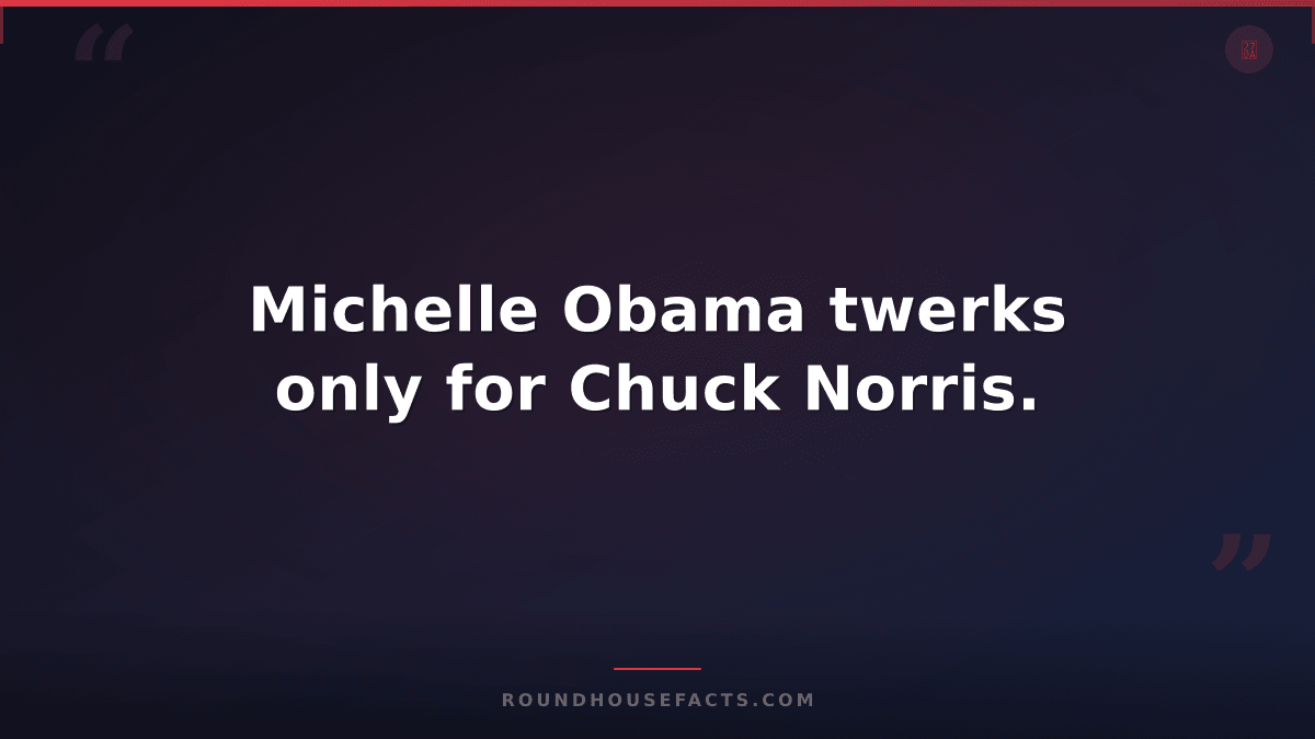 Chuck Norris Fact — Michelle Obama twerks only for Chuck Norris.