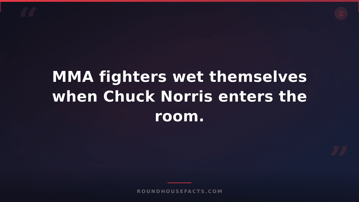 Chuck Norris Fact — MMA fighters wet themselves when Chuck Norris enters the roo