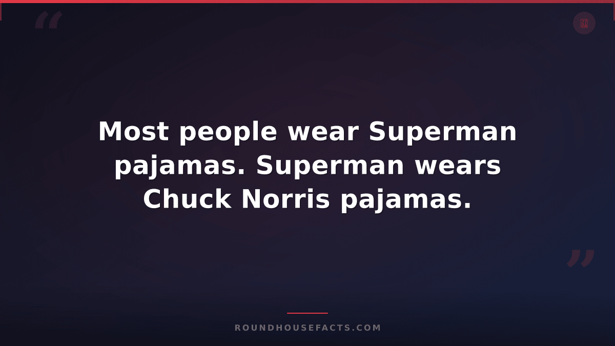 Chuck Norris Fact — Most people wear Superman pajamas. Superman wears Chuck Norr