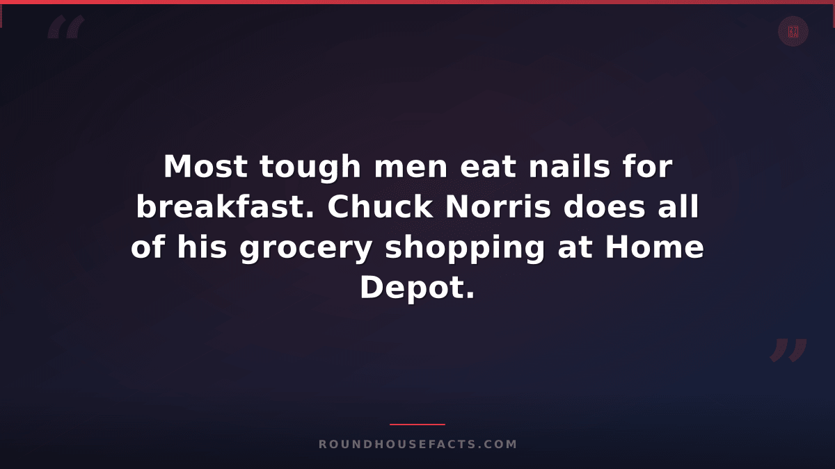 Chuck Norris Fact — Most tough men eat nails for breakfast. Chuck Norris does al