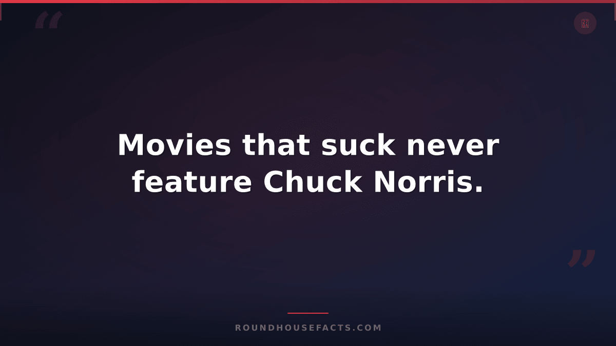 Chuck Norris Fact — Movies that suck never feature Chuck Norris.