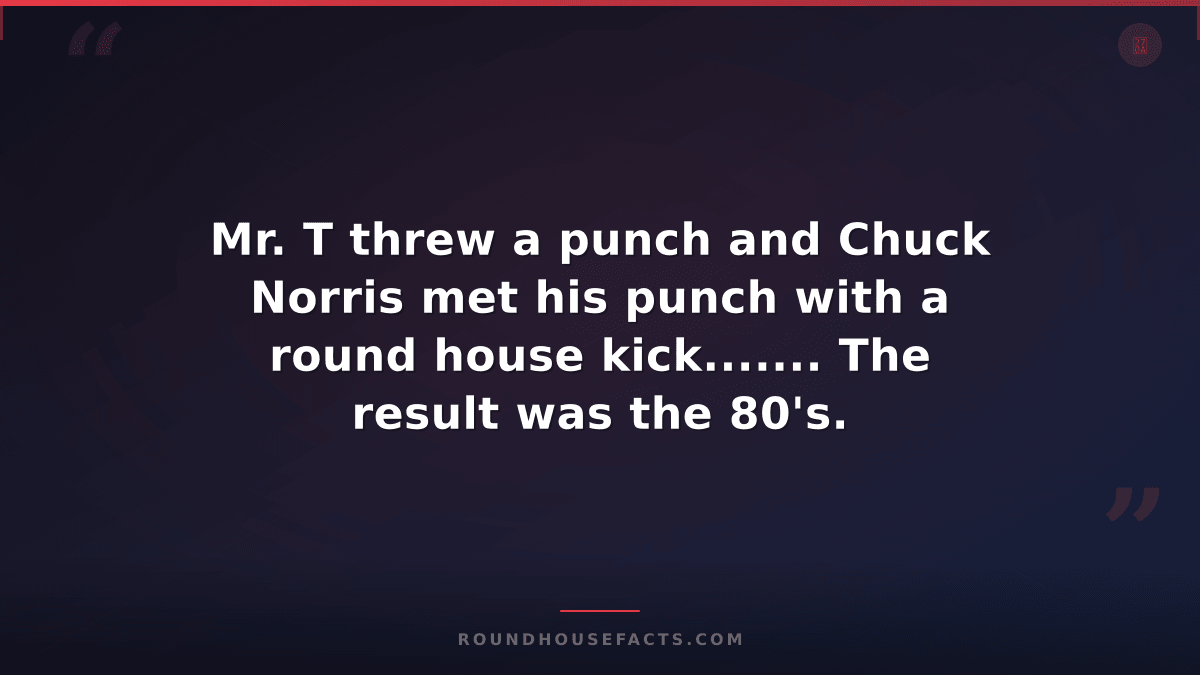 Chuck Norris Fact — Mr. T threw a punch and Chuck Norris met his punch with a ro