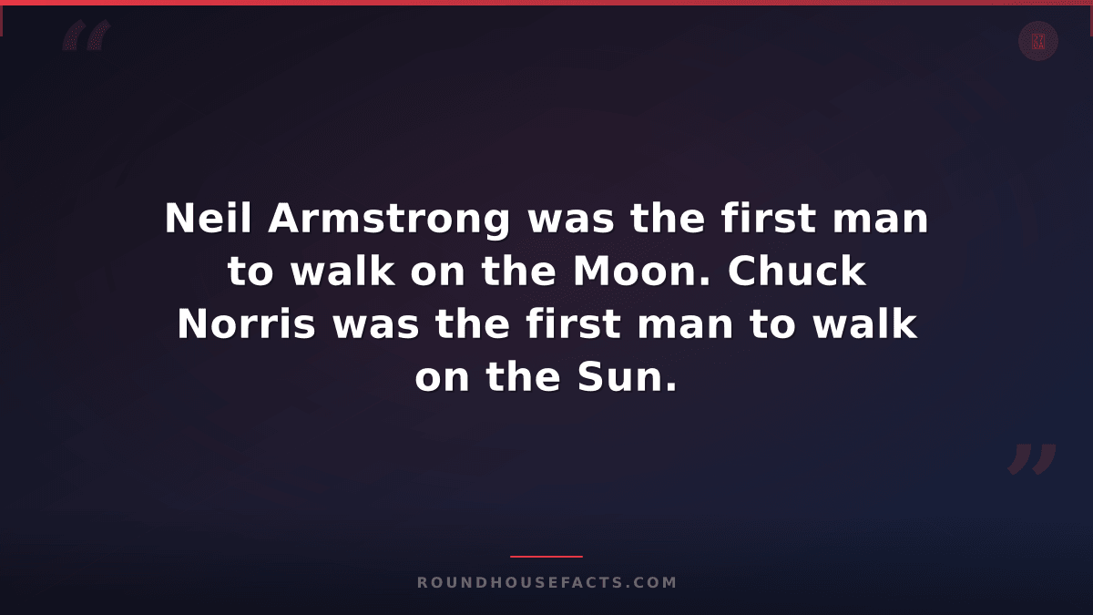 Chuck Norris Fact — Neil Armstrong was the first man to walk on the Moon. Chuck