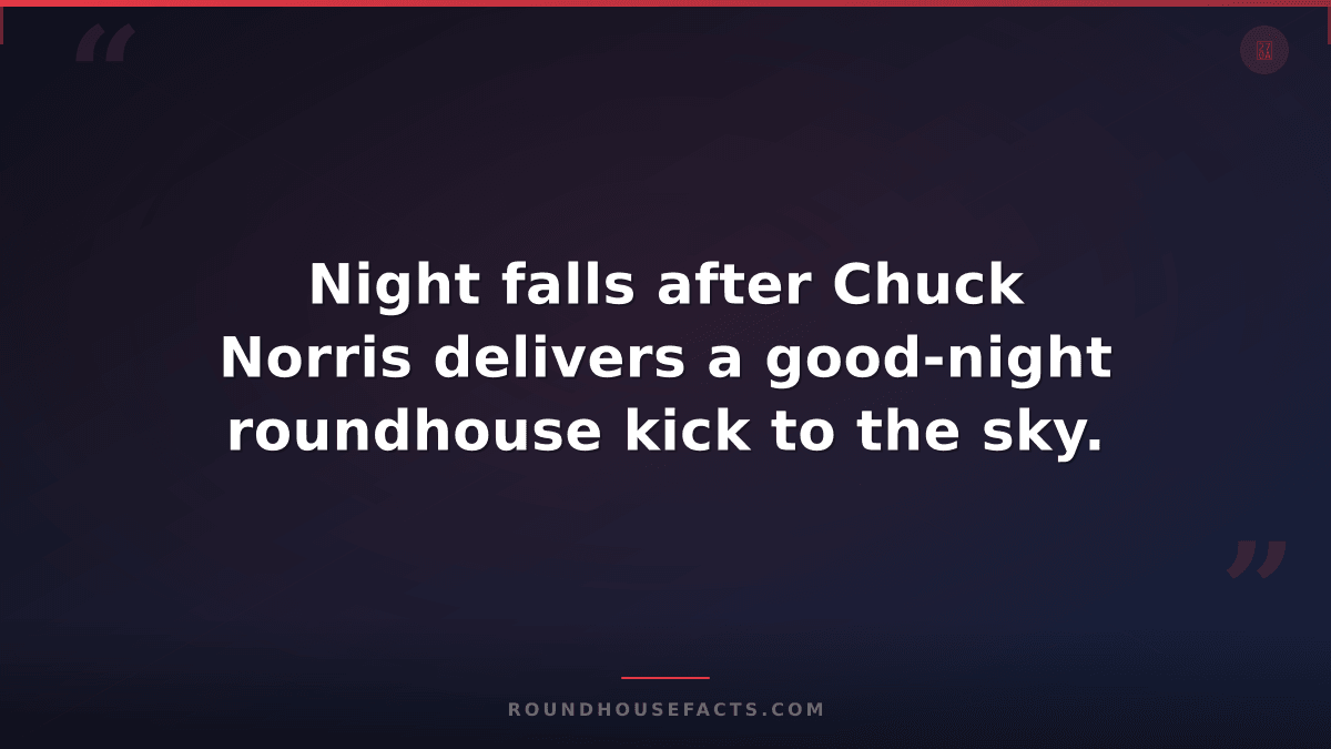 Chuck Norris Fact — Night falls after Chuck Norris delivers a good-night roundho
