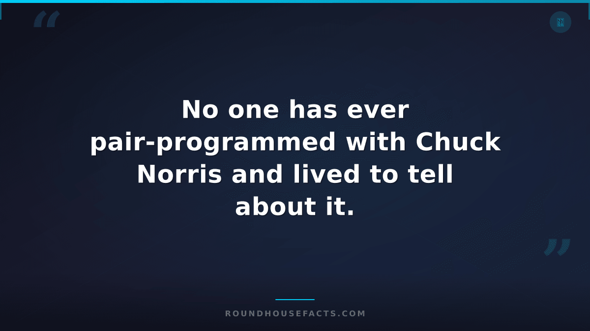 Chuck Norris Fact — No one has ever pair-programmed with Chuck Norris and lived