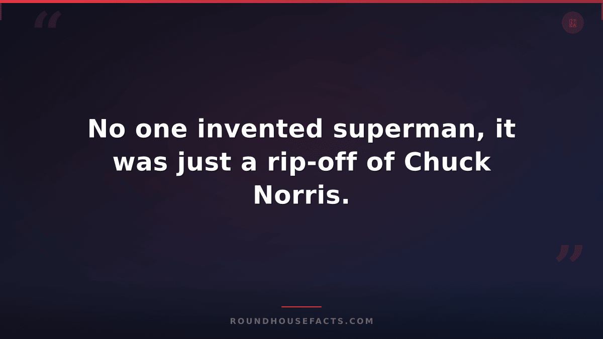 Chuck Norris Fact — No one invented superman, it was just a rip-off of Chuck Nor