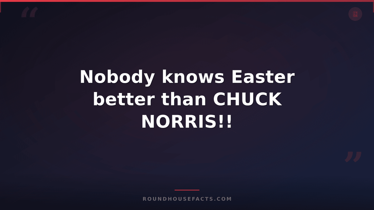 Chuck Norris Fact — Nobody knows Easter better than CHUCK NORRIS!!