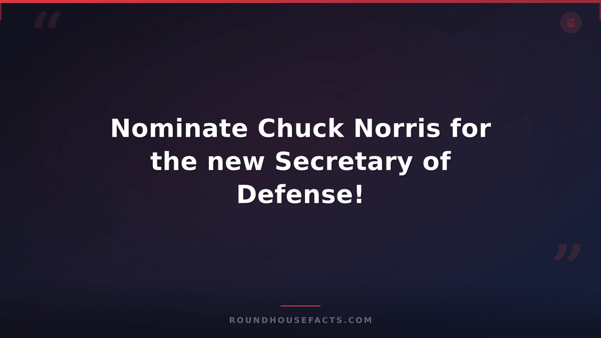 Chuck Norris Fact — Nominate Chuck Norris for the new Secretary of Defense!