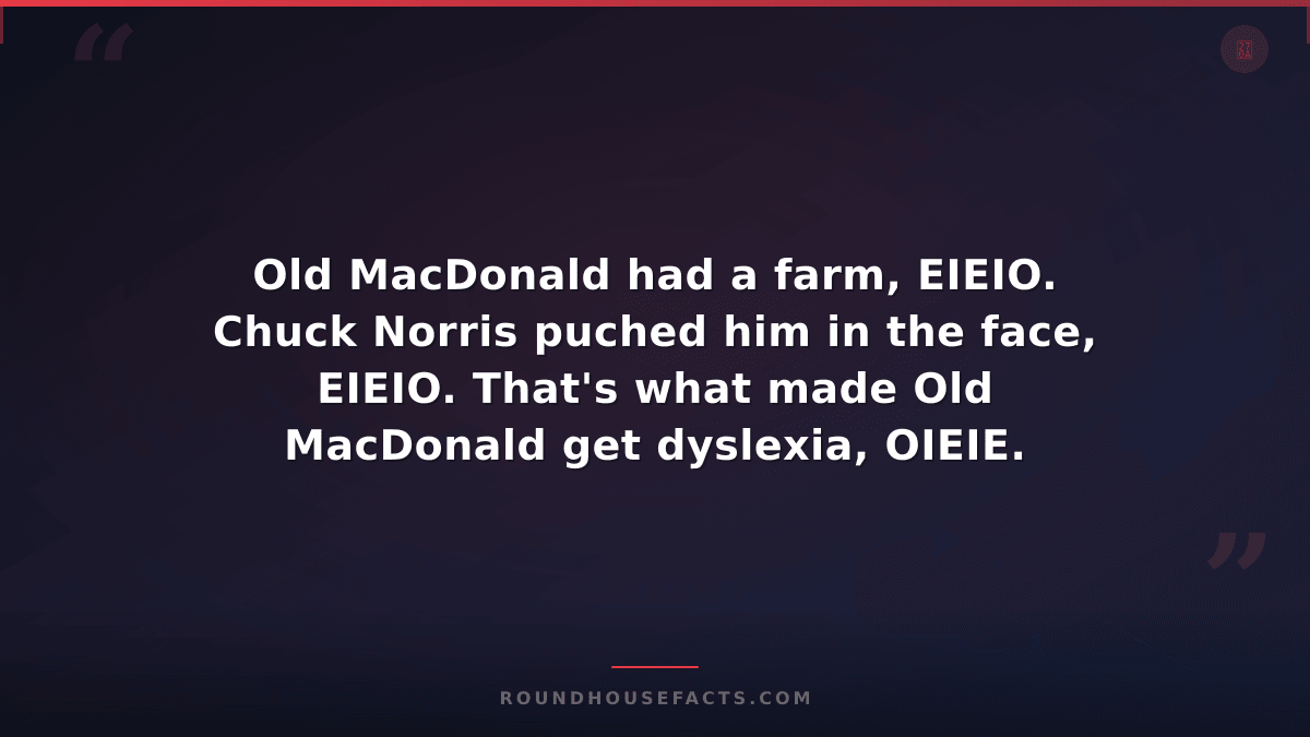 Chuck Norris Fact — Old MacDonald had a farm, EIEIO. Chuck Norris puched him in