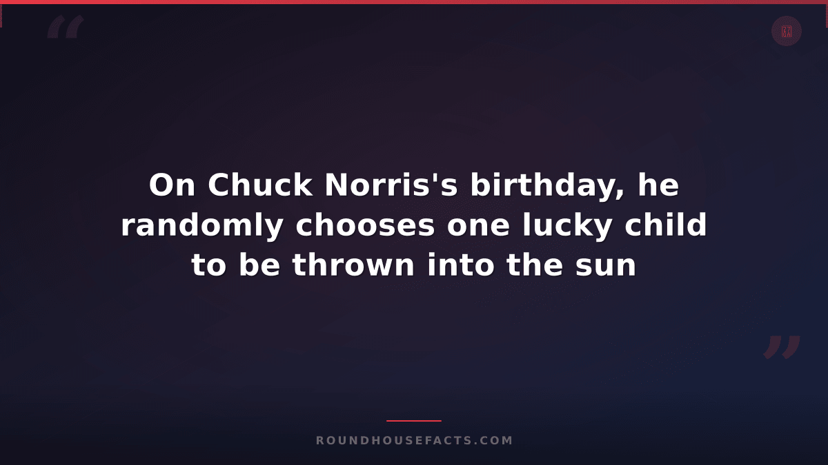 Chuck Norris Fact — On Chuck Norris's birthday, he randomly chooses one lucky ch