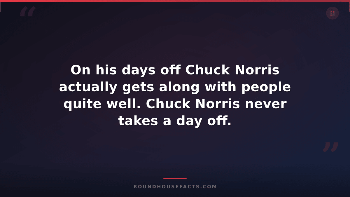 Chuck Norris Fact — On his days off Chuck Norris actually gets along with people