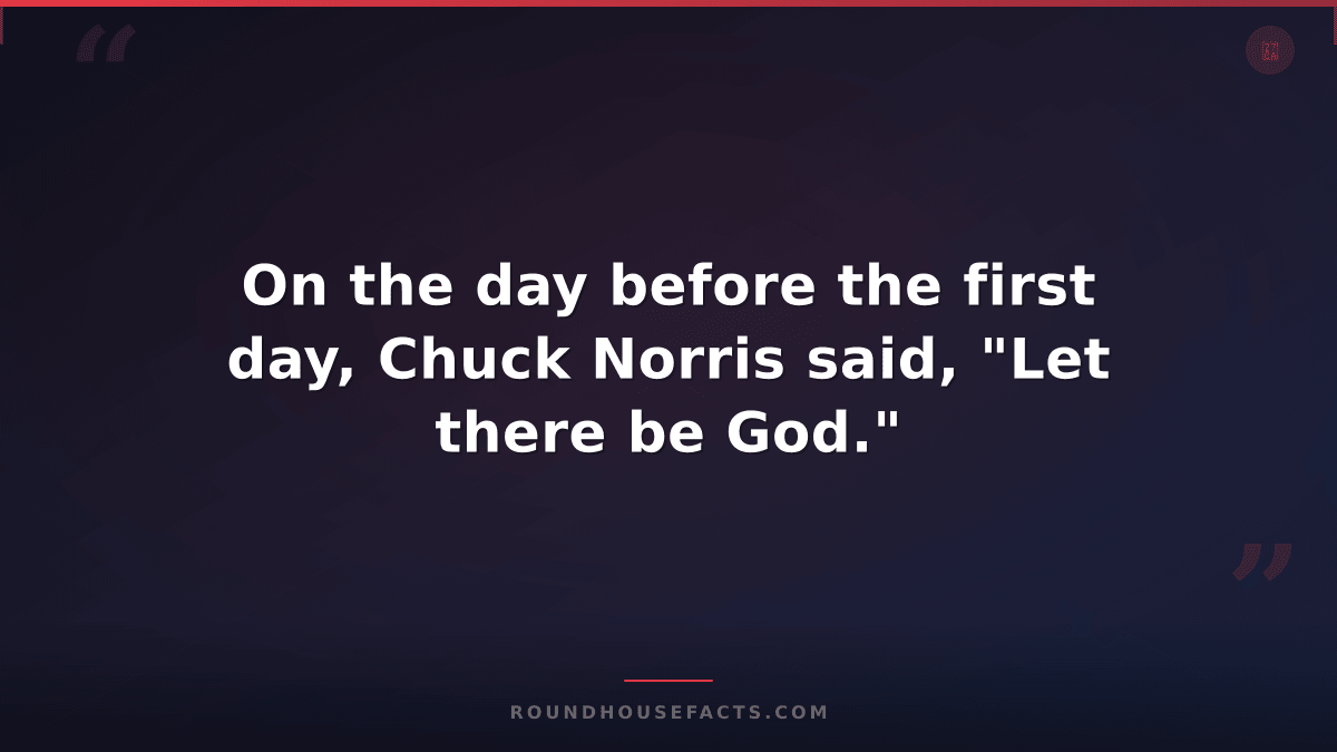 Chuck Norris Fact — On the day before the first day, Chuck Norris said, "Let the