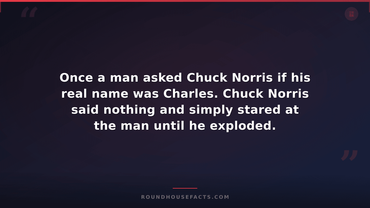 Chuck Norris Fact — Once a man asked Chuck Norris if his real name was Charles.