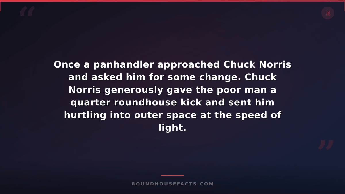 Chuck Norris Fact — Once a panhandler approached Chuck Norris and asked him for