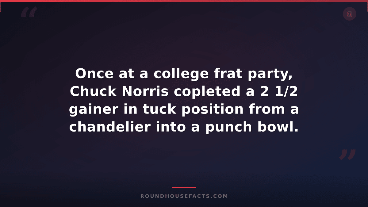 Chuck Norris Fact — Once at a college frat party, Chuck Norris copleted a 2 1/2