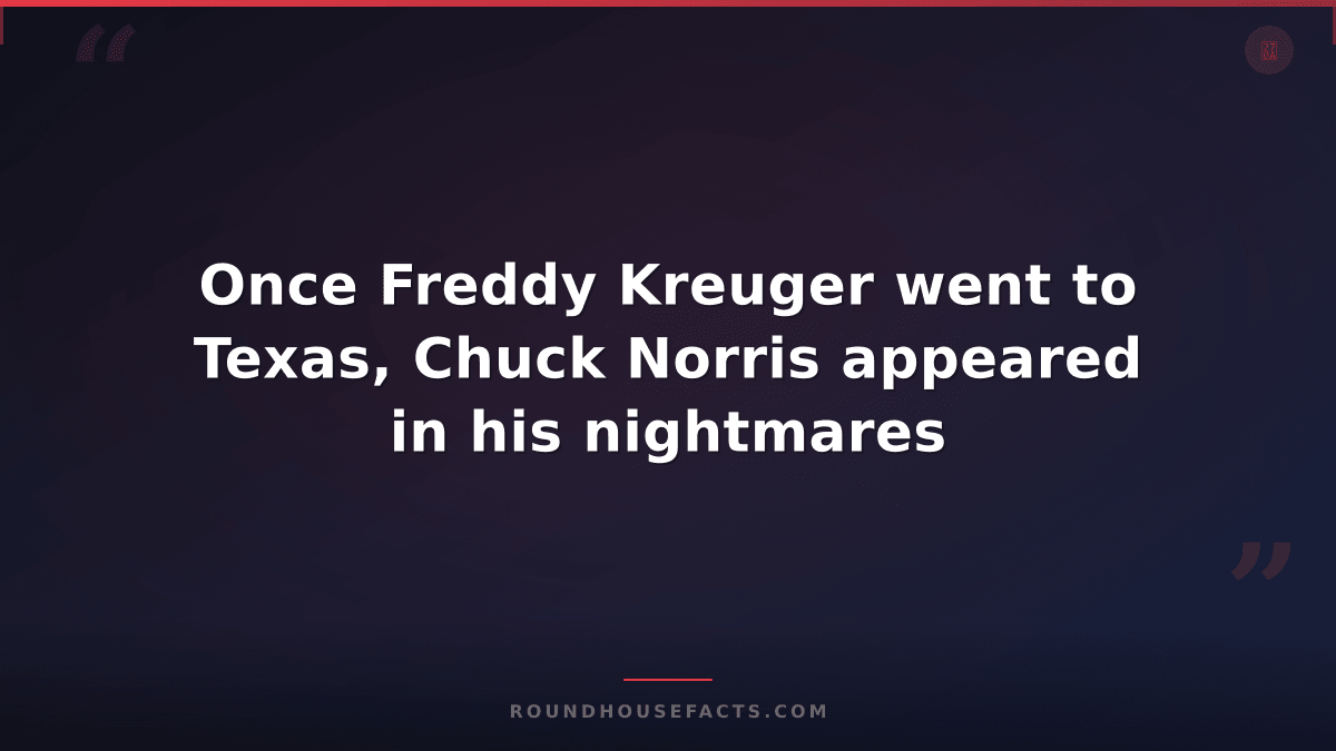 Chuck Norris Fact — Once Freddy Kreuger went to Texas, Chuck Norris appeared in