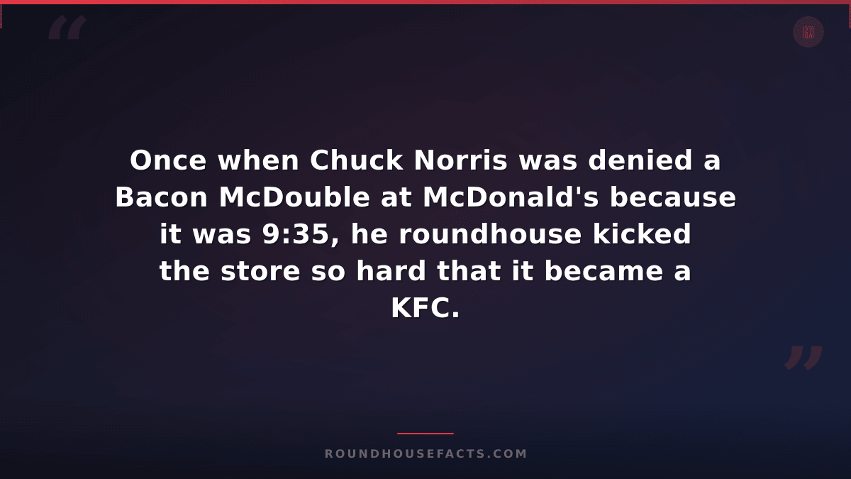 Chuck Norris Fact — Once when Chuck Norris was denied a Bacon McDouble at McDona