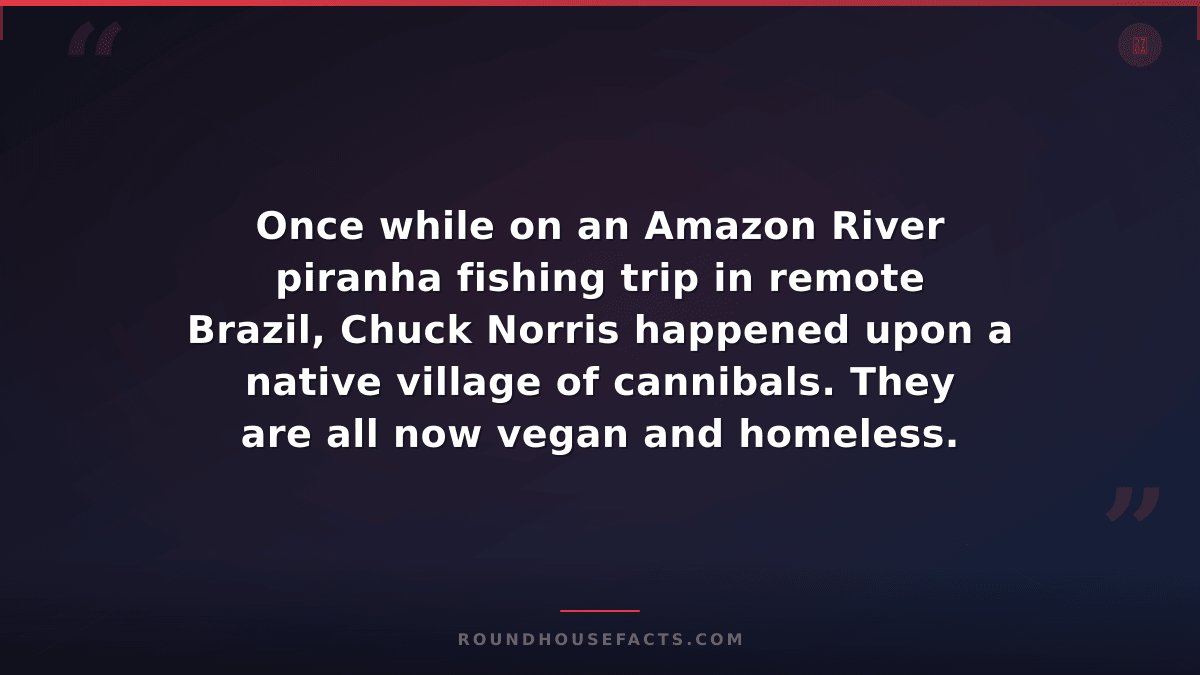 Chuck Norris Fact — Once while on an Amazon River piranha fishing trip in remote
