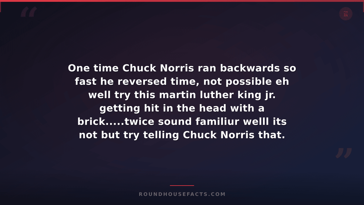 Chuck Norris Fact — One time Chuck Norris ran backwards so fast he reversed time