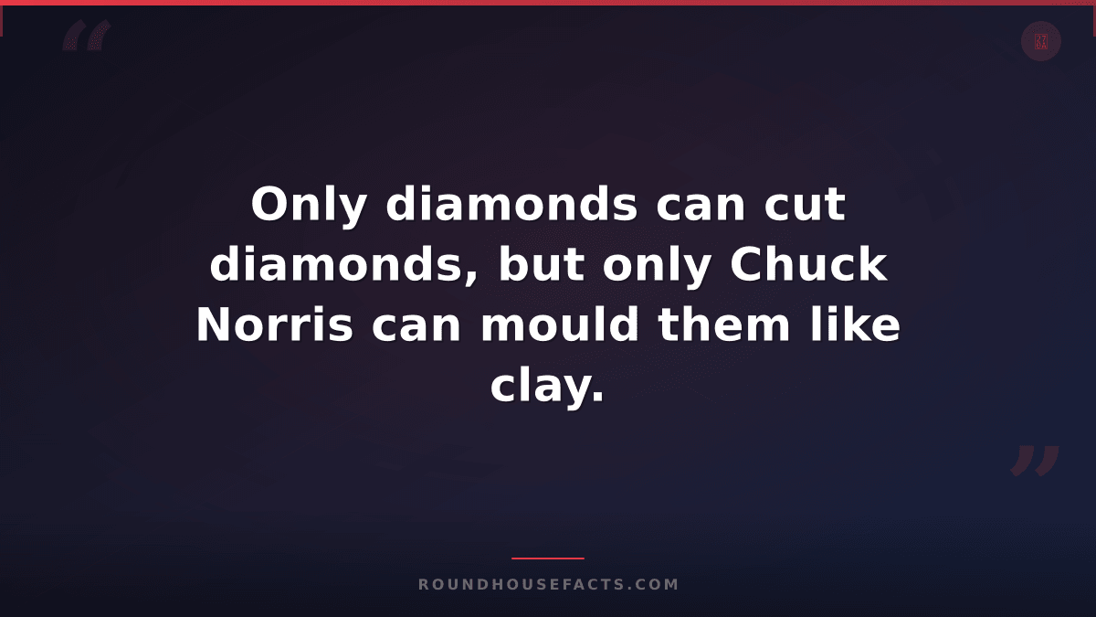 Chuck Norris Fact — Only diamonds can cut diamonds, but only Chuck Norris can mo