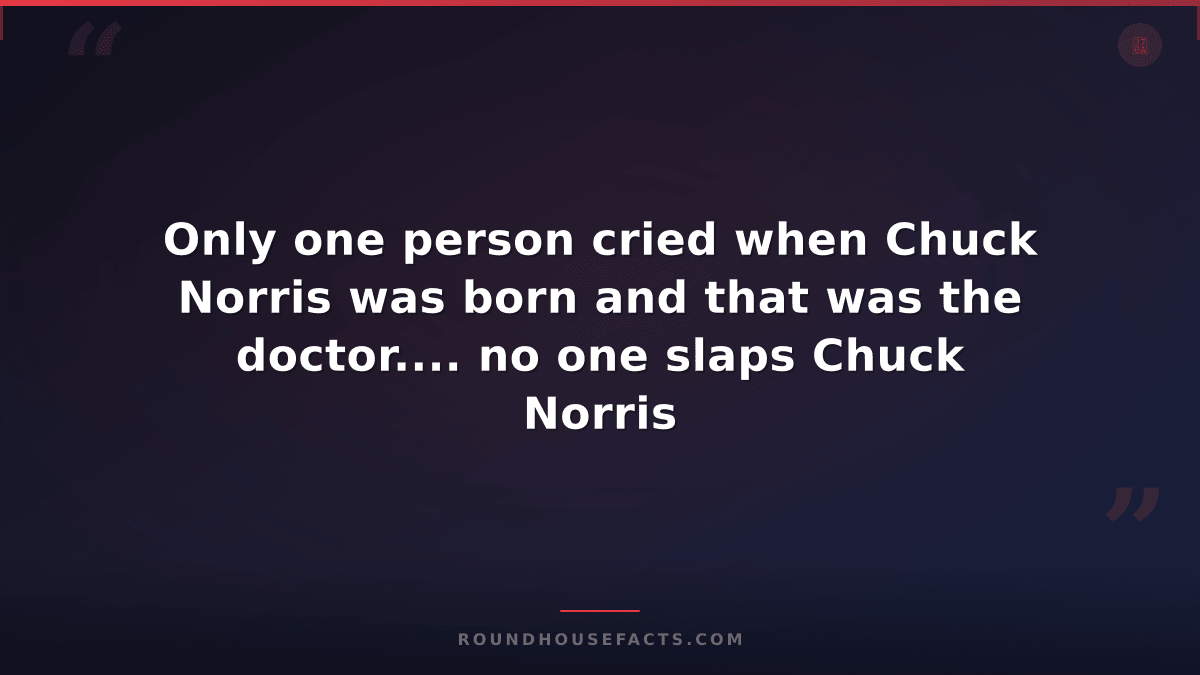 Chuck Norris Fact — Only one person cried when Chuck Norris was born and that wa