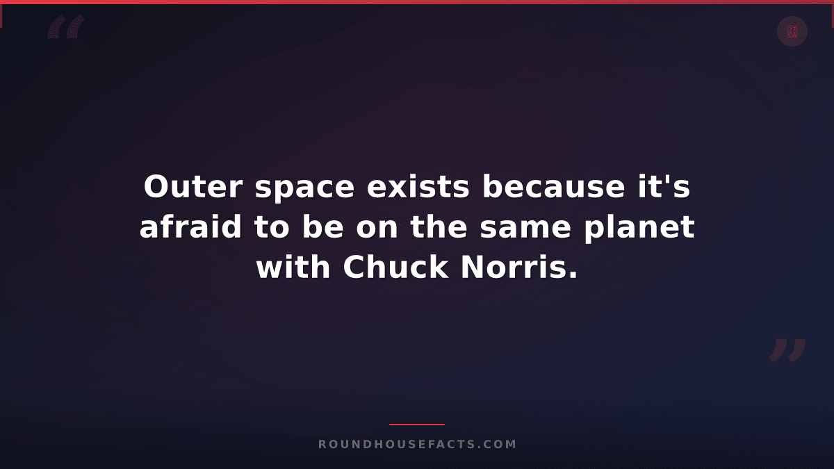 Chuck Norris Fact — Outer space exists because it's afraid to be on the same pla