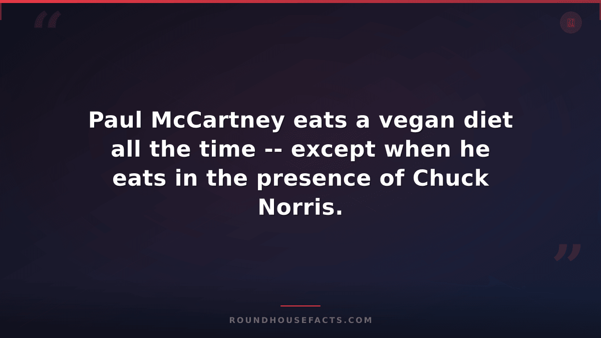 Chuck Norris Fact — Paul McCartney eats a vegan diet all the time -- except when