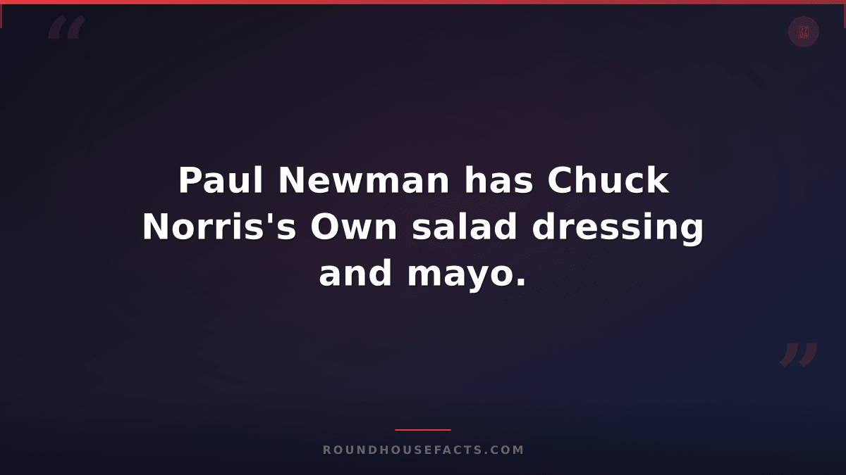 Chuck Norris Fact — Paul Newman has Chuck Norris's Own salad dressing and mayo.