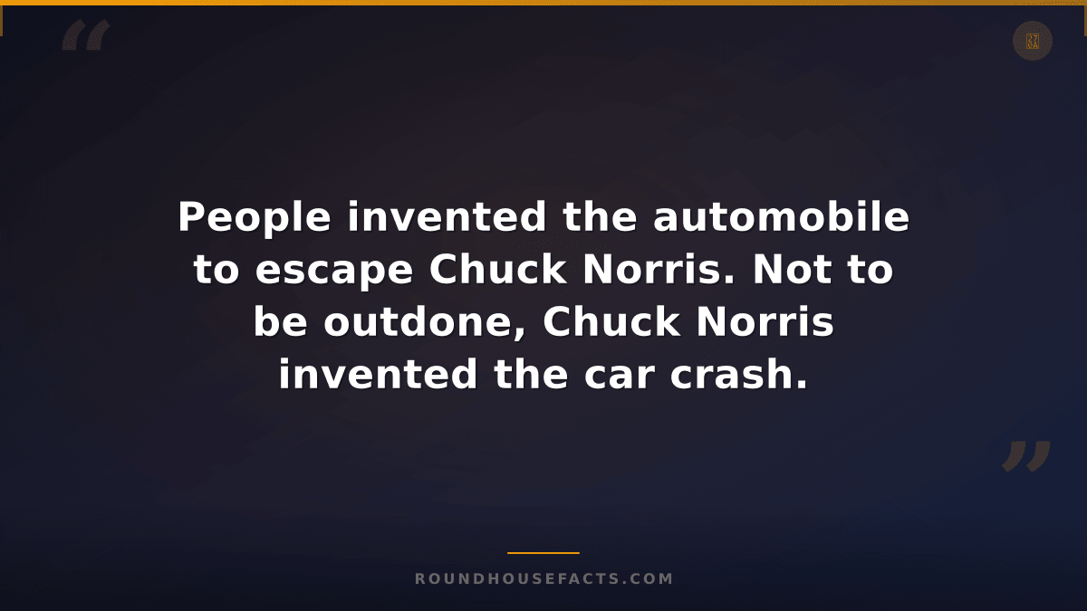 Chuck Norris Fact — People invented the automobile to escape Chuck Norris. Not t