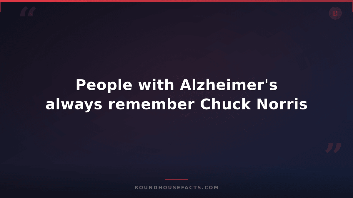 Chuck Norris Fact — People with Alzheimer's always remember Chuck Norris